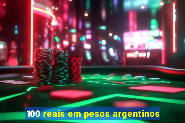 100 reais em pesos argentinos